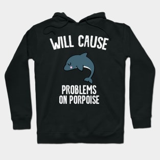 Will cause problems on porpoise Hoodie